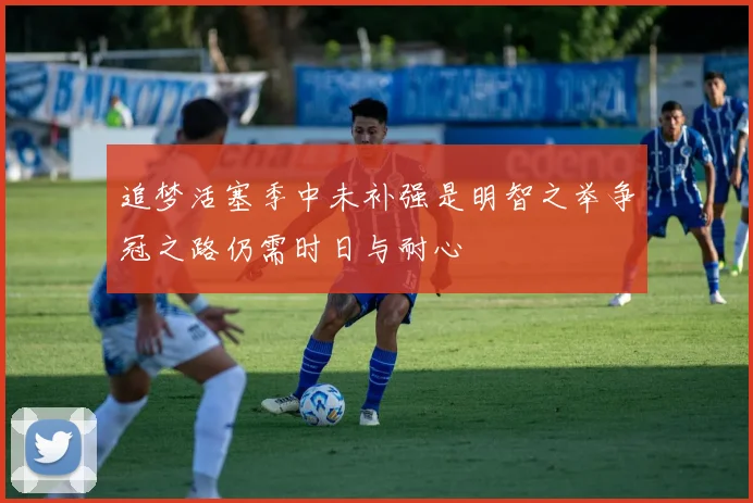 追梦活塞季中未补强是明智之举争冠之路仍需时日与耐心